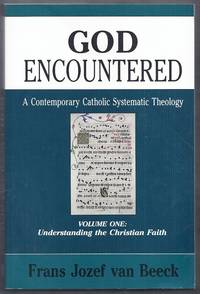 God Encountered. A Contemporary Catholic Systematic Theology. Volume One: Understanding the...