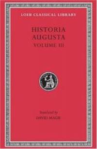Historia Augusta: Scriptores Historiae Augustae, Volume III (The Two Valerians, the Two Gallieni,...