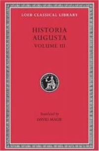 Historia Augusta: Scriptores Historiae Augustae, Volume III (The Two Valerians, The Two Gallieni, The Thirty Pretenders, The Deified Claudius, The ... Pro )(Loeb Classical Library No. 263) - 