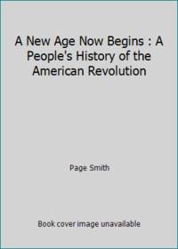 A New Age Now Begins : A People's History of the American Revolution