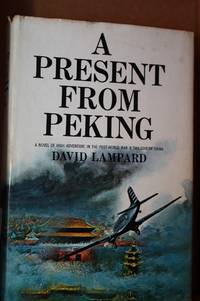 A Present from Peking A Novel of High Adventure in the Post-World War II Twilight of China by David Lampard - Hardcover - Book Club Edition - 1965 - from Lily Bay Books (SKU: 417)