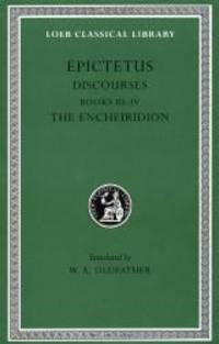Epictetus: Discourses, Books 3-4. The Encheiridion. (Loeb Classical Library No. 218)