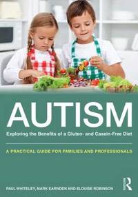Autism: Exploring the Benefits of a Gluten- and Casein-Free Diet: A practical guide for families...