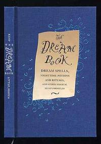 The Dream Book Dream Spells, Nighttime Potions and Rituals, And Other Magical Sleep Formulas