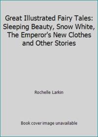 Great Illustrated Fairy Tales: Sleeping Beauty Snow White The Emperor's New Clothes and Other Stories