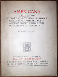 Catalogue n° 572, February 1927 : Americana, a Collection of rare and valuable books relating to South and North America from the time of the Discovery up to the year 1865. by Hiersemann, Karl W
