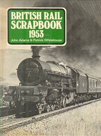 British Rail Scrapbook, 1953 by Adams, John; Whitehouse, P. B - 1978