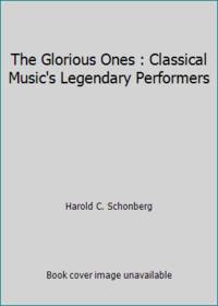 The Glorious Ones : Classical Music&#039;s Legendary Performers by Harold C. Schonberg - 1985