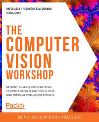 The The Computer Vision Workshop: Develop the skills you need to use computer vision algorithms...