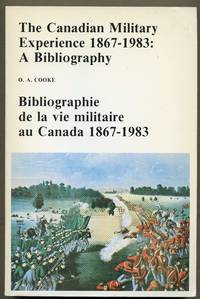 The Canadian military experience, 1867-1983  A bibliography by Cooke, O. A - 1984