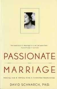 Passionate Marriage : Keeping Love and Intimacy Alive in Committed Relationships by David Schnarch - 1999