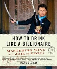 How to Drink Like a Billionaire : Mastering Wine with Authority, Style, and Joie de Vivre