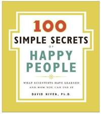 The 100 Simple Secrets of Happy People : What Scientists Have Learned and How You Can Use It