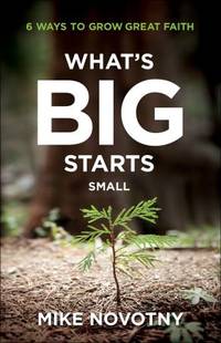 What's Big Starts Small: 6 Ways to Grow Great Faith