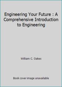 Engineering Your Future : A Comprehensive Introduction to Engineering