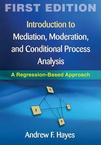 Introduction to Mediation, Moderation, and Conditional Process Analysis : A Regression-Based...