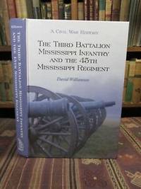 The Third Battalion Mississippi Infantry and the 45th Mississippi Regiment: A Civil War History by David Williamson - First Edition First Printing - 2003 - from Pages Past Used and Rare Books (SKU: 043388)