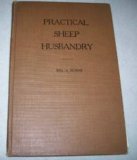 Practical Sheep Husbandry: A Comprehensive Treatise of Practical Methods for Producing, Feeding and Fattening Sheep and Lambs for Market by Wm. A. Burns - 1919