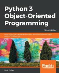 Python 3 Object-Oriented Programming: Build robust and maintainable software with object-oriented...