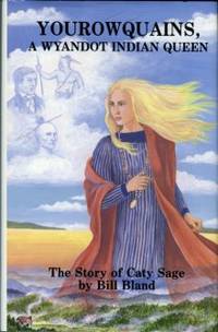 Yourowquains, A Wyandot Indian Queen: The Story Of Caty Sage by Bland, Bill - 1992