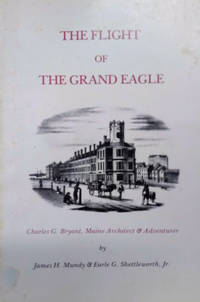 The Flight of the Grand Eagle: Charles G. Bryant, Maine Architect and Adventurer by Earle G James H. ; Shettleworth - Paperback - 1977 - from Old Saratoga Books (SKU: 41847)