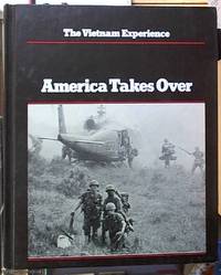 America Takes Over, 1965-67; The Vietnam Experience by Doyle, Edward and Lipsman, Samuel and the Editors of the Boston Publishing Company - 1982