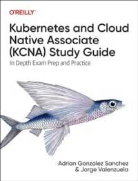 Kubernetes and Cloud Native Associate (KCNA) Study Guide