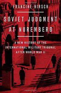 Soviet Judgment at Nuremberg: A New History of the International Military Tribunal after World...