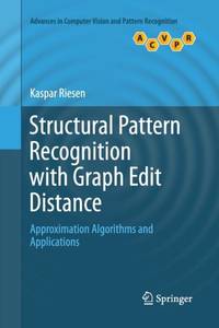 Structural Pattern Recognition with Graph Edit Distance : Approximation Algorithms and Applications