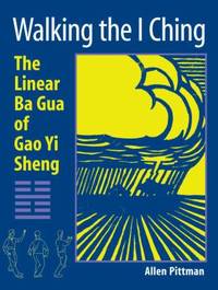Walking the I Ching : The Linear Ba Gua of Gao Yi Sheng