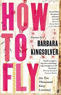 How to Fly: (in Ten Thousand Easy Lessons) by Kingsolver, Barbara