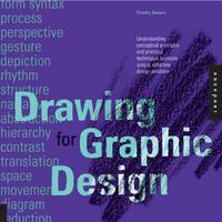 Drawing for Graphic Design: Understanding Conceptual Principles and Practical Techniques to...
