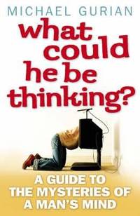 image of What Could He Be Thinking? : A Guide to the Mysteries of a Man's Mind
