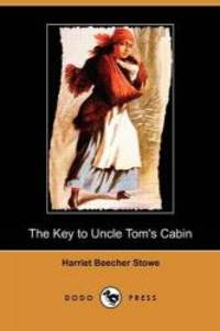 The Key to Uncle Tom&#039;s Cabin (Dodo Press) by Harriet Beecher Stowe - 2009-05-29