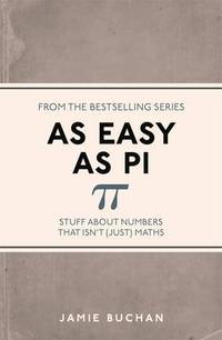 As Easy As Pi: Stuff about numbers that isn't (just) maths [Paperback] [Jun 25, 2015] Jamie...