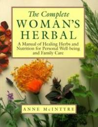 The Complete Woman&#039;s Herbal: A Manual of Healing Herbs and Nutrition for Personal Well-Being and Family Care (Henry Holt Reference Book) by Anne McIntyre - 1995-01-09