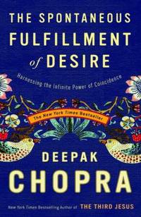 The Spontaneous Fulfillment of Desire : Harnessing the Infinite Power of Coincidence