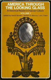 America Through The Looking Glass Historical Reader in Popular Culture  Volume 1 by Burner, David and Robert Marcus with Jorj Tilson - 1974