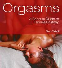 Orgasms : A Sensual Guide to Female Ecstasy