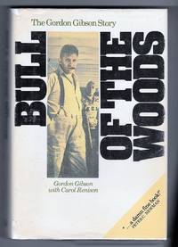 Bull of the Woods: The Gordon Gibson Story by Gordon Gibson; Carol Renison - 1980