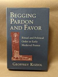 Begging Pardon and Favor Ritual and Political Order in Early Medieval France