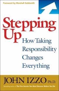 Stepping Up : How Taking Responsibility Changes Everything
