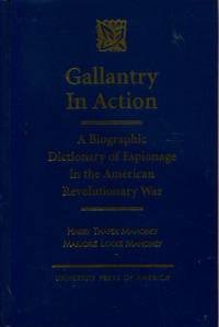 Gallantry in Action: A Biographic Dictionary of Espionage in the American Revolutionary War