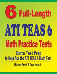 6 Full-Length ATI TEAS 6 Math Practice Tests : Extra Test Prep to Help Ace the ATI TEAS Math Test