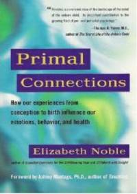 Primal Connections: How Our Experiences from Conception to Birth Influence Our Emotions, Behavior, and Health by Noble, Elizabeth - 1993-02-01