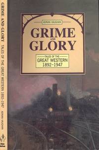Grime & glory: Tales of the Great Western 1892-1947 by Adrian Vaughan - Paperback - 1st Paperback Edition - 1987 - from Dereks Transport Books (SKU: 23428)