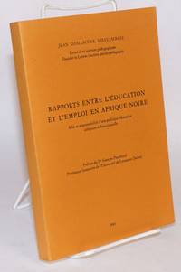 Rapports entre l'education et l'emploi en Afrique noire role et responsabilities d'une politique educative adeqate et fonctionnelle; thèse présentée à la Faculté de Philosophie et Lettres de l'Université de Fribourg pour obtenir le grade de Docteur; 19 Janvier 1983