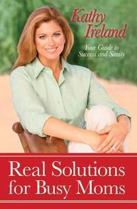 Real Solutions for Busy Moms: Your Guide to Success and Sanity