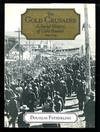 The Gold Crusades A Social History of Gold Rushes, 1849-1929