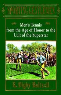 Sporting Gentlemen : Men? Tennis from the Age of Honor to the Cult of the Superstar by E. Digby Baltzell - 1995